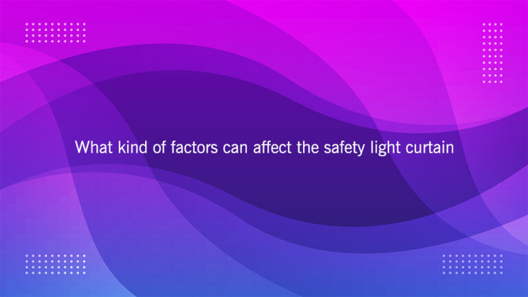 What kind of factors can affect the safety light curtain1